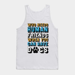 Who Needs Human Friends When You Can Have Dogs Tank Top